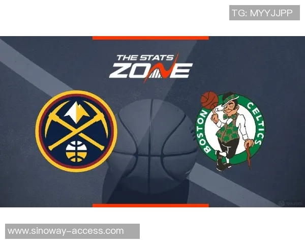 凯尔特人对阵掘金精彩竞猜分析与赛前预测一览 凯尔特人对阵掘金精彩竞猜分析与赛前预测一览